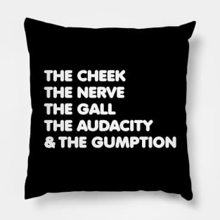 The Cheek, the Nerve, the Gall, the Audacity, and the Gumption Pillow