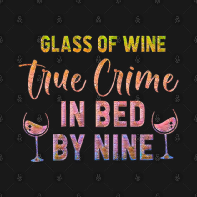 Disover Glass of Wine, True Crime in Bed by Nine T-Shirt - True Crime Junkie - T-Shirt