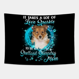 It Takes A Lot Of Love Sparkle To Be A Shetland Sheepdog Mom Tapestry