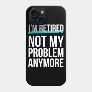 Mens I'm Retired Not My Problem Anymore Phone Case