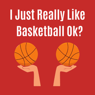 Funny Quote I Just Really Like Basketball Ok T-Shirt