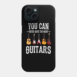 You Can Never Have Too Many Guitars Phone Case