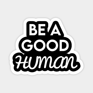 be a good human Magnet