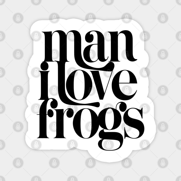 Man I Love Frogs Magnet by Evergreen