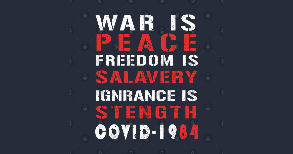 WAR IS PEACE FREEDOM IS SALAVERY IGNORANCE IS STRENGTH Covid 1984 T