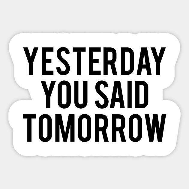 Yesterday You Said Tomorrow Inspiration Sticker Teepublic