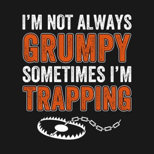 Not Always Grumpy Trapping Funny Trapper Trap Hunting T-Shirt