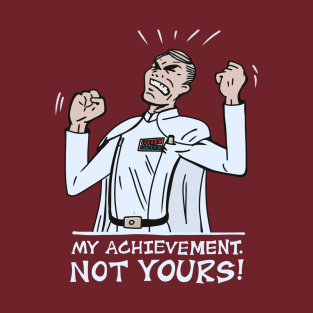 My Achievement, Not Yours! T-Shirt