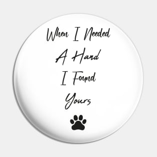 When I Needed A Hand I Found Yours Pin