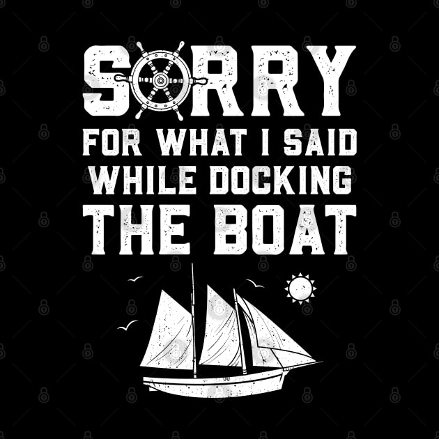 Sorry For What I Said While Docking The Boat by trendingoriginals