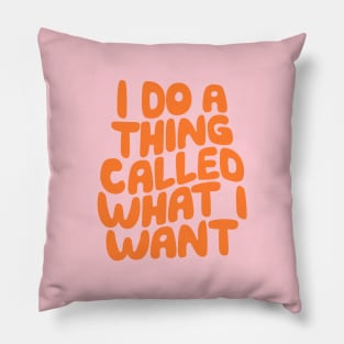 I Do a Thing Called What I Want Pillow