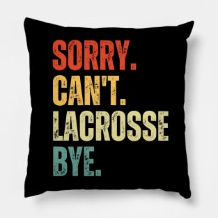 Sorry Can't Lacrosse Bye Lacrosse Life Funny Lacrosse Gift Lacrosse Pillow