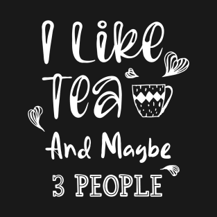 I Like Tea And Maybe 3 People T-Shirt