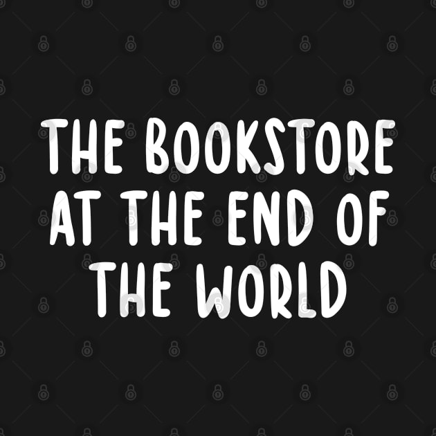 The Bookstore at the End of the World Librarian Book Lover by TIHONA