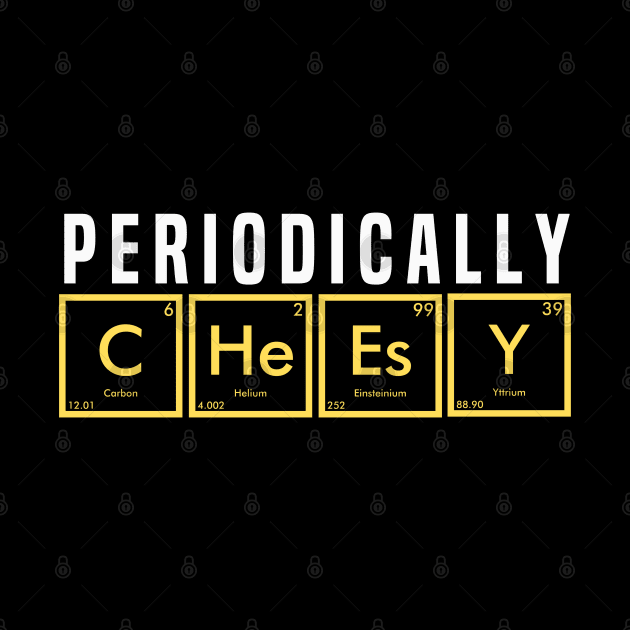 Funny Periodically Cheesy Element by Mind Your Tee