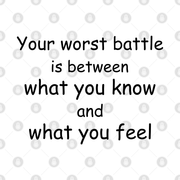 Your worst battle is between what you know and what you feel by Jackson Williams