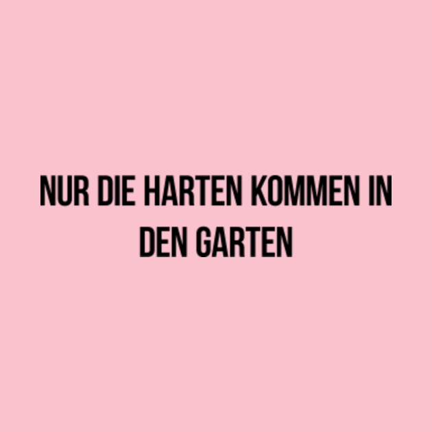 57+ Nur Die Harten Kommen In Den Garten Ähnliche Sprüche, Am