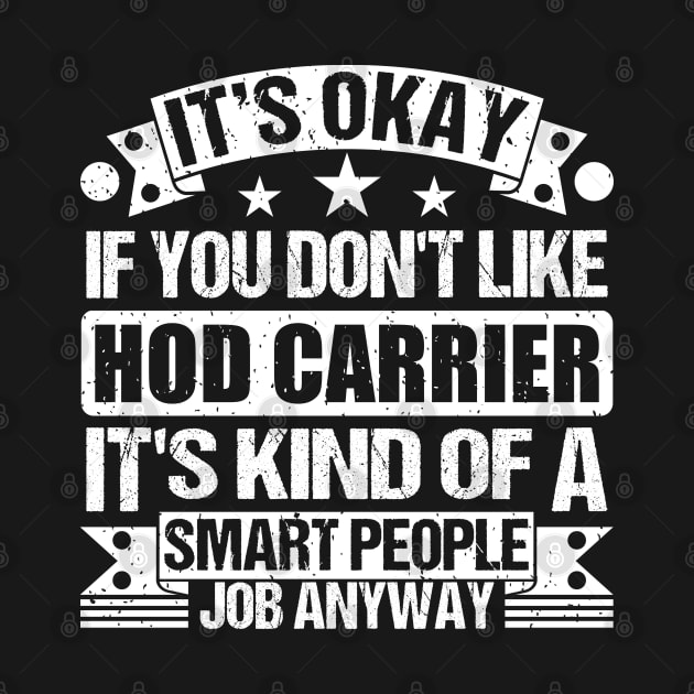 Hod Carrier lover It's Okay If You Don't Like Hod Carrier It's Kind Of A Smart People job Anyway by Benzii-shop 