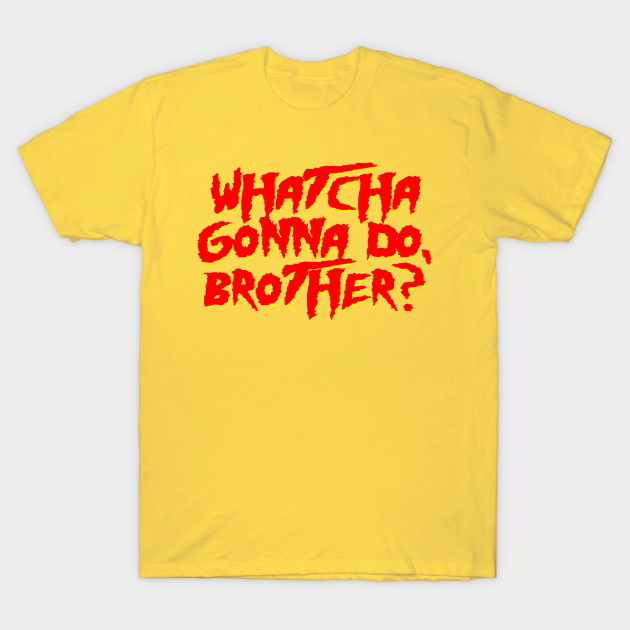 Whatcha Gonna Do, Brother? - Wrestling - T-Shirt