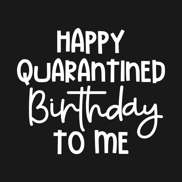 Quarantine Happy Quarantined Birthday To Me by MisterMash