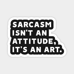 Sarcasm Isn't an Attitude, It's an Art Magnet