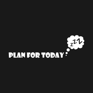 plan for today T-Shirt