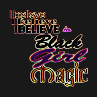 I believe I Believe I BELIEVE In Black Girl Magic - Front T-Shirt