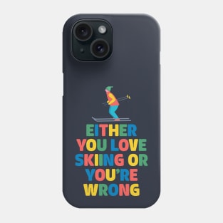 Either You Love Skiing or You're Wrong Phone Case