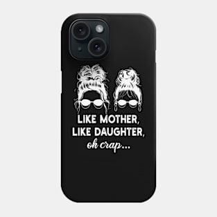 like mother, like daughter, oh crap.. Phone Case