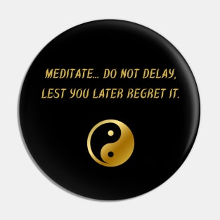 Meditate... Do Not Delay, Lest You Later Regret It. Pin