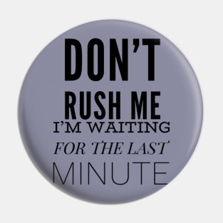 Don’t Rush Me Pin