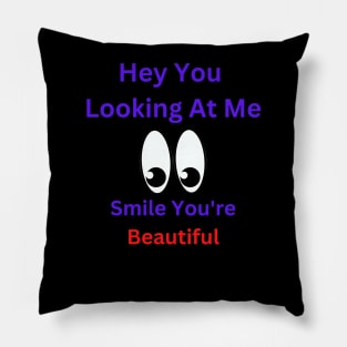 Hey You Looking At Me Smile You're Beautiful Pillow