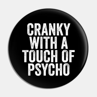 Cranky with a Touch of Psycho - Funny Gift Pin