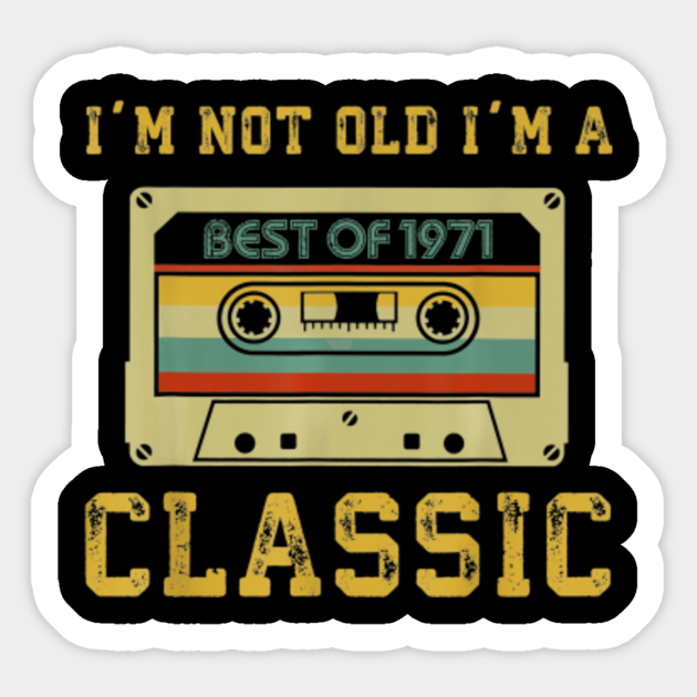 Vintage Cassette I M Not Old I M A Classic 1971 50th Birthday 50 Years Old T Shirt Im Not Old Im A Classic 1971 Sticker Teepublic Vintage Cassette I M Not Old I M A Classic 1971 50th Birthday 50 Years Old T Shirt Im Not Old Im A Classic 1971 Sticker Teepublic