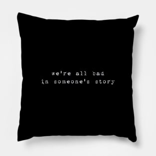 We're all bad in someone's story Pillow