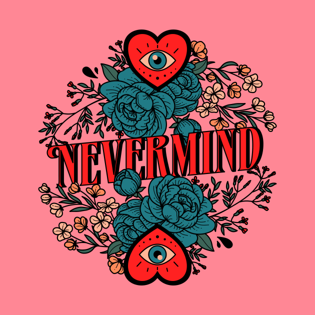 Nevermind - type, typography, floral, flowers, plants, cool, aesthetics, nevermind, text, saying, phrase by magyarmelcsi