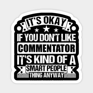 It's Okay If You Don't Like Commentator It's Kind Of A Smart People Thing Anyway Commentator Lover Magnet