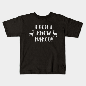 I Dont Know Margo Kids T Shirts Teepublic