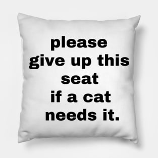 please give up this seat if a cat needs it Pillow