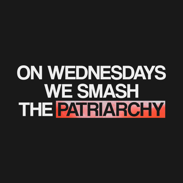 On Wednesdays We Smash The Patriarchy by hoopoe