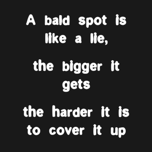 A bald spot is like a lie, the bigger, the harder to hide T-Shirt