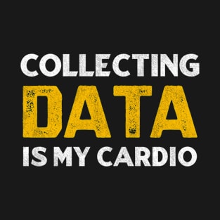 Collecting Data Is My Cardio T-Shirt