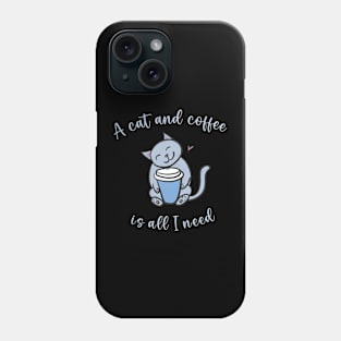 A Cat and Coffee Is All I Need Phone Case