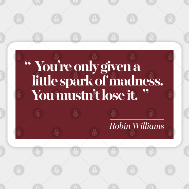 You Re Only Given A Little Spark Of Madness You Mustn T Lose It Robin Williams Autocollant Teepublic Fr