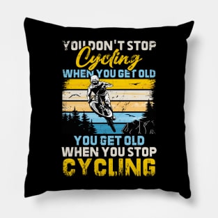 You Don't Stop Cycling When You Get Old You Get Old When You Stop Cycling Pillow