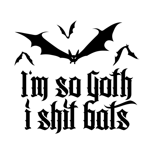 I'm so Goth I shit Bats No.2.2 (black) by Mystic-Land