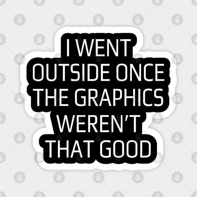 I Went Outside Once Graphics Weren't That Good Funny Sayings Art For Sarcastic Gamers Magnet by Swagmart