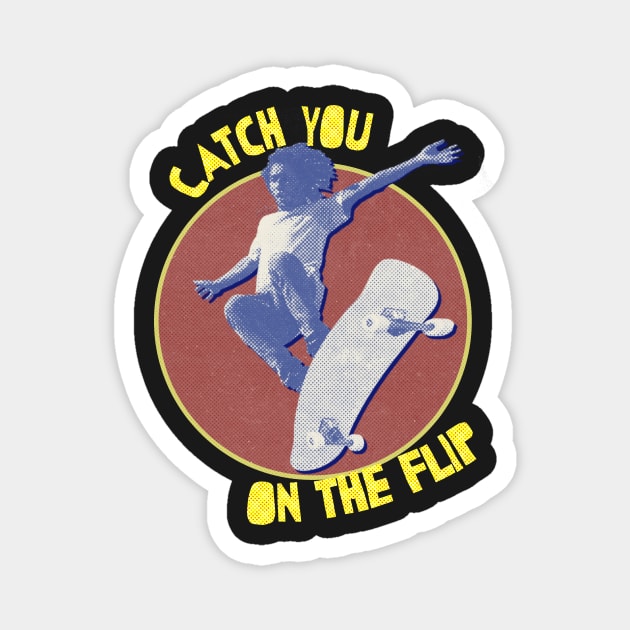 Catch you on the flip 90's skateboarding vintage Magnet by Captain-Jackson