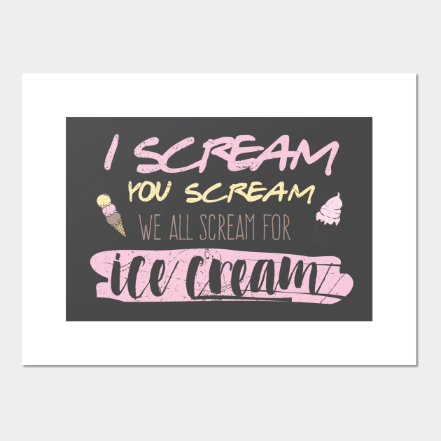 I scream you scream we all scream for ice cream - Ice Cream - Posters ...