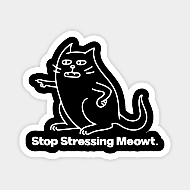 Stop Stressing Me Out Cat Meowt Magnet by Wearing Silly